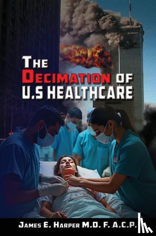 Harper, James E. - The Decimation of U.S. Healthcare
