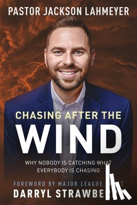 Lahmeyer, Jackson - Chasing After the Wind: Why Nobody Is Catching What Everybody Is Chasing