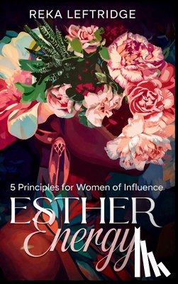 Leftridge, Reka B. - Esther Energy: 5 Principles for Women of Influence