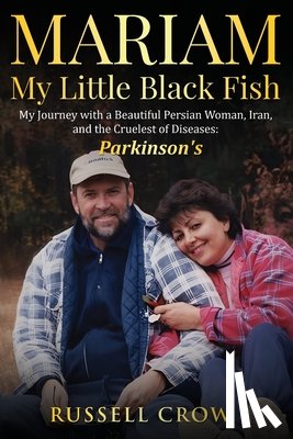 Crow, Russell - Mariam My Little Black Fish: My journey with a Beautiful Persian Woman, Iran, and the Cruelest of Diseases: Parkinson's