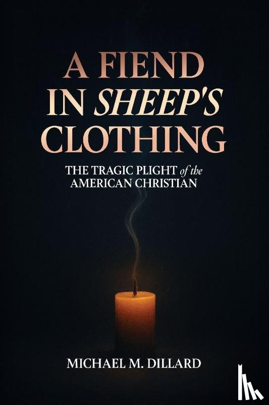 Dillard, Michael M. - A Fiend In Sheep's Clothing