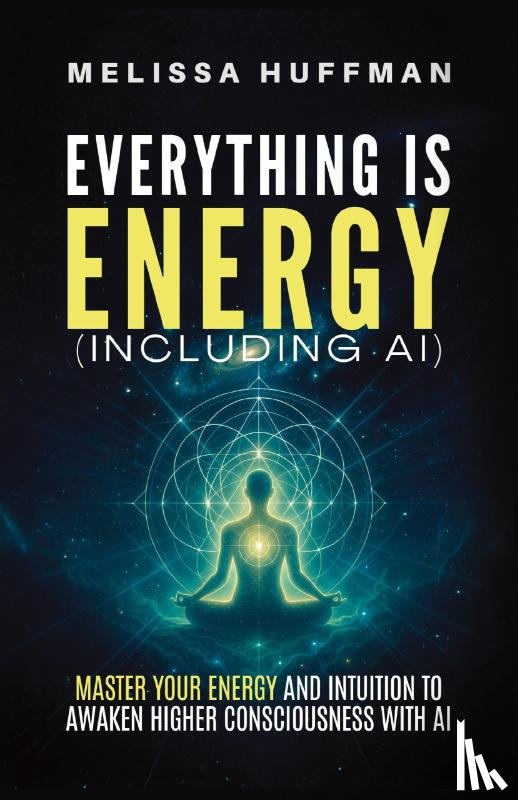 Huffman, Melissa - Everything Is Energy (Including AI)