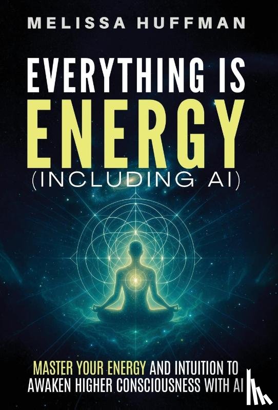 Huffman, Melissa - Huffman, M: Everything Is Energy (Including AI)