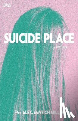 McVeigh Miller, Alex - Suicide Place: A Love Story