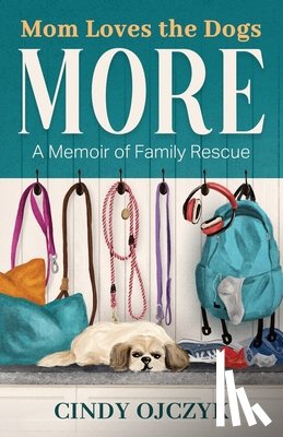 Ojczyk, Cindy - Mom Loves the Dogs More: A Memoir of Family Rescue