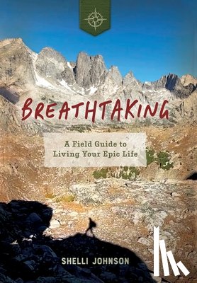 Johnson, Shelli - Breathtaking: A Field Guide to Living Your Epic Life