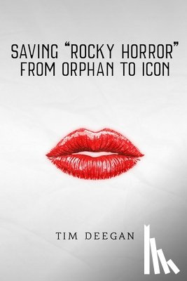 Deegan, Tim - Saving Rocky Horror - From Orphan to Icon