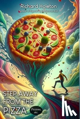 Holeton, Richard - Step Away from the Pizza: Fictions, etc.