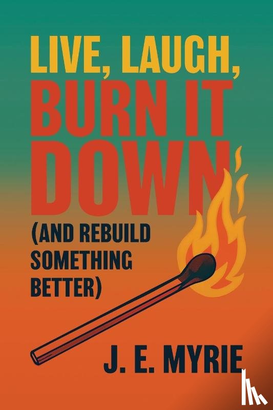 Myrie, J. E., Martin, Allison - Live, Laugh, Burn It Down (And Rebuild Something Better)