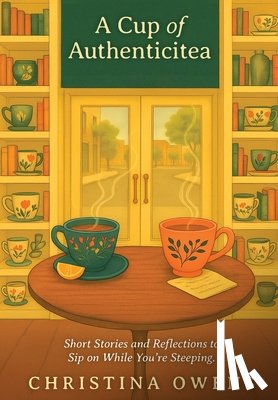 Owens, Christina - A Cup of Authenticitea: Short Stories and Reflections to Sip On While You're Steeping