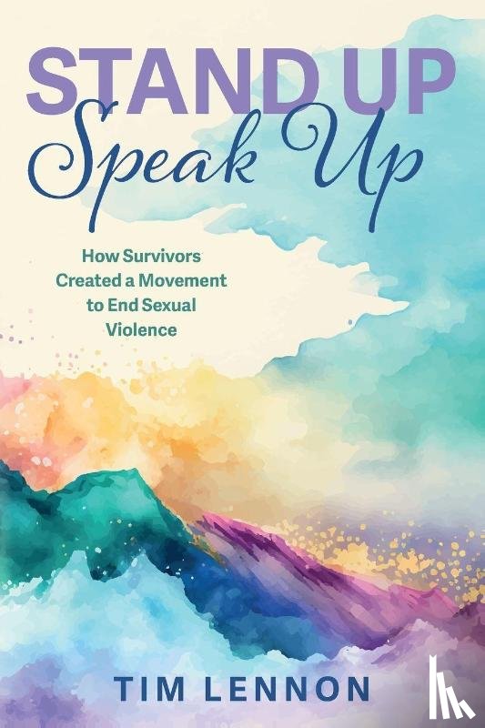 Lennon, Tim - Stand Up Speak Up -- How Survivors Created a Movement to End Sexual Violence