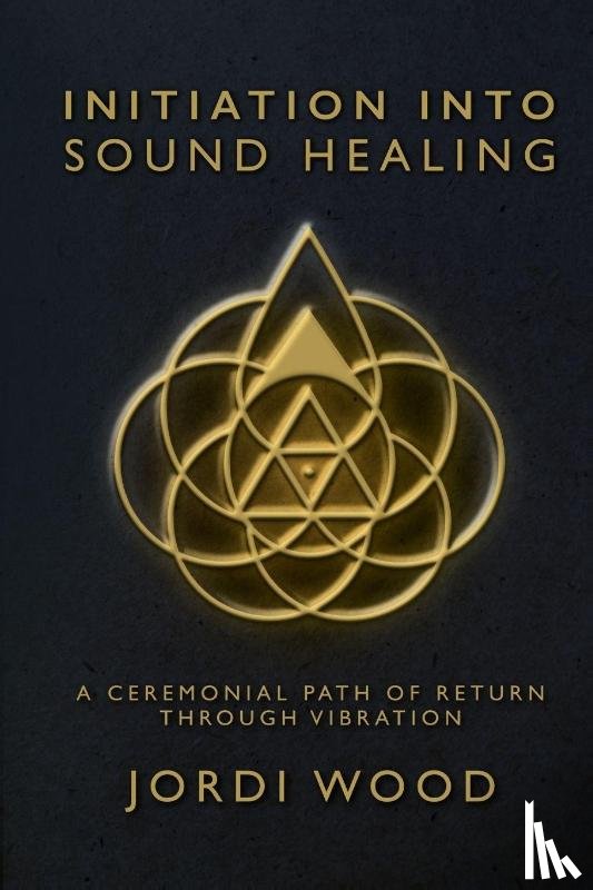 Wood, Jordi - INITIATION INTO SOUND HEALING