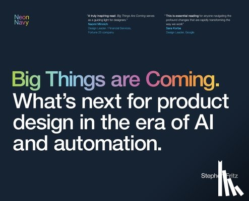 Fritz, Stephen - Big Things are Coming. What's next for product design in the era of AI and automation.
