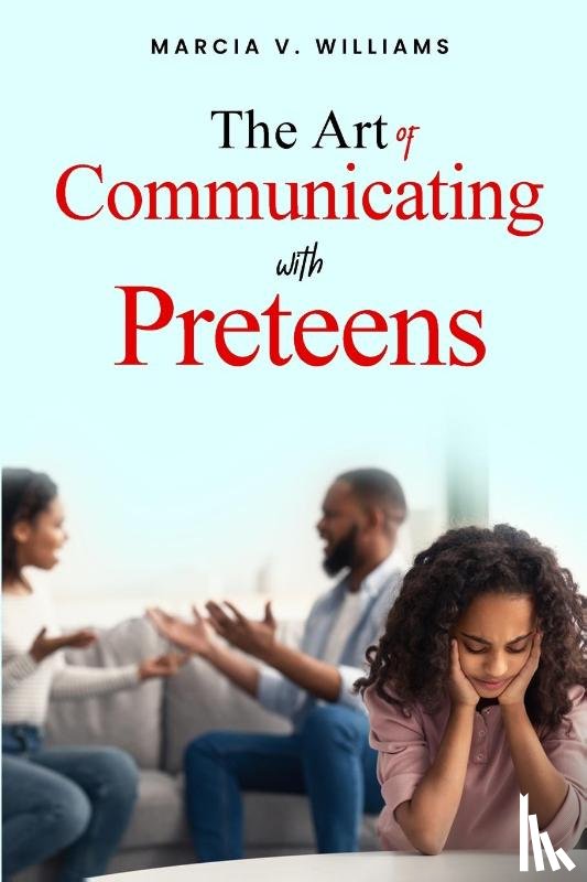 Williams, Marcia V. - The Art of Communicating with Preteens