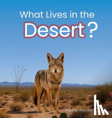Worden, Rachel - What Lives in the Desert?: A Rhythmic Picture Book for Early Learning, Visual Accessibility, and Joyful Discovery