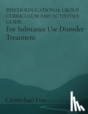 Finn, Carmichael - Psychoeducational Group Curriculum and Activities Guide: For Substance Use Disorder Treatment