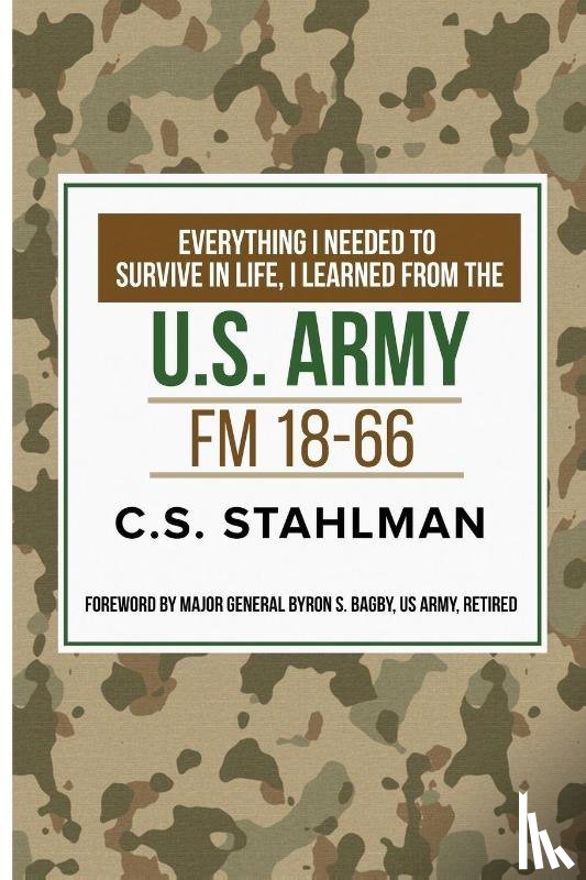 Stahlman, C S - Everthing I Needed to Survive in Life I Learned from the U.S. Army