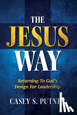 Putney, Casey S. - The Jesus Way: Returning to God's Design for Leadership