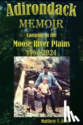 Beal, Matthew T. - Adirondack Memoir: Camping in the Moose River Plains 1964-2024