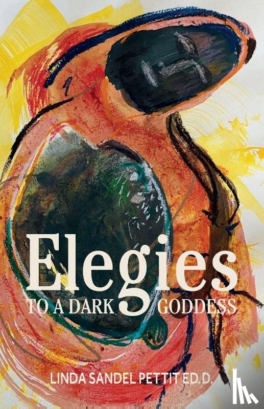 Sandel Pettit, Linda - Elegies to a Dark Goddess