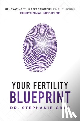 Gray, Stephanie - Your Fertility Blueprint: Renovating Your Reproductive Health Through Functional Medicine