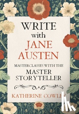 Cowley, Katherine - Write with Jane Austen: Masterclasses with the Master Storyteller
