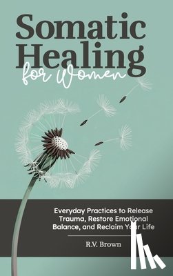 Brown, R. V. - Somatic Healing for Women