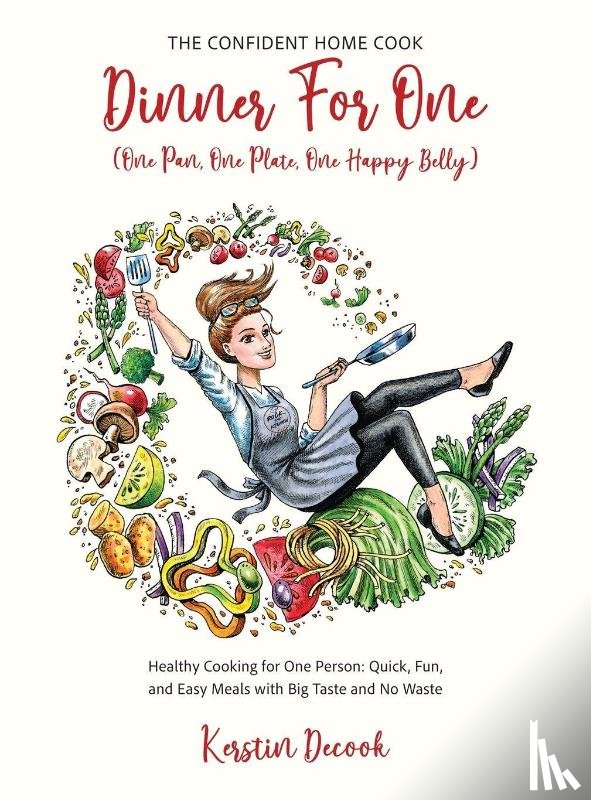 Decook, Kerstin - DINNER for ONE (One Pan, One Plate, One Happy Belly) Healthy Cooking for One Person - Quick, Fun, and Easy Meals with Big Taste and No Waste - the CONFIDENT HOME COOK