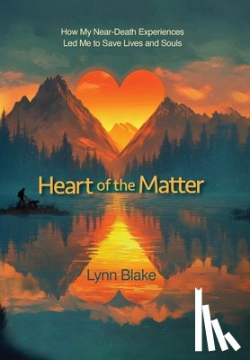 Blake, Lynn - Heart of the Matter: How My Near-Death Experiences Led Me to Save Lives and Souls