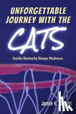 Vaught, Jamie H. - Unforgettable Journey with the Cats: Inside Kentucky Hoops Madness