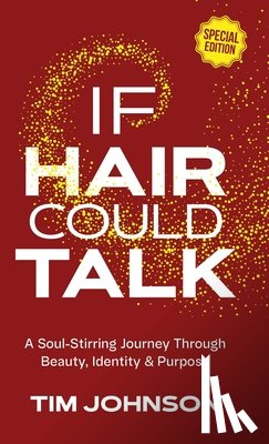 Johnson, Tim - If Hair Could Talk Special Edition: A Soul-Stirring Journey Through Beauty, Identity & Purpose