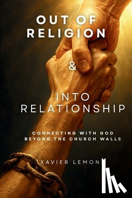 LeMond, Xavier - Out of Religion & Into Relationship: Connecting With God Beyond The Church Walls