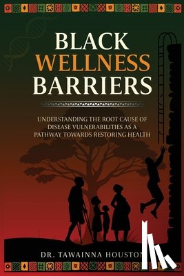 Houston, Tawainna - Black Wellness Barriers: Understanding The Root Cause Of Disease Vulnerabilities As A Pathway Towards Restoring Health