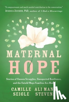 Seigle, Camille - Maternal Hope: Stories of Unseen Struggles, Unexpected Resilience, and the Untold Ways Families Are Made