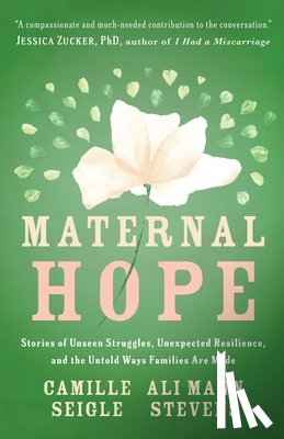 Seigle, Camille - Maternal Hope: Stories of Unseen Struggles, Unexpected Resilience, and the Untold Ways Families Are Made