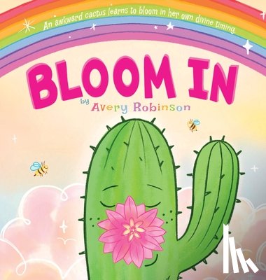 Robinson, Avery - Bloom In: An awkward cactus learns to bloom in her own divine timing.