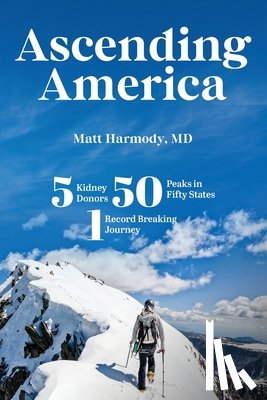 Harmody, Matt - Ascending America: Five Kidney Donors, Fifty Peaks in Fifty States, One Record-Breaking Journey