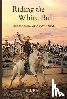 Ratliff, Jack - Riding the White Bull: The Making of a Navy SEAL