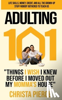 Pierce, Christa - Adulting 101: Things I Wish I Knew Before I Moved Out My Momma's House