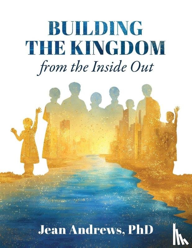 Andrews, Jean - Building the Kingdom from the Inside Out