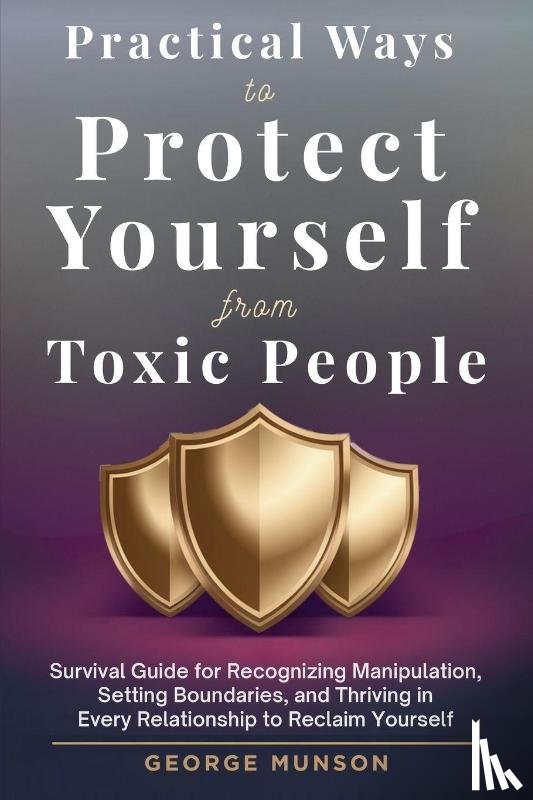 Munson, George - Practical Ways to Protect Yourself From Toxic People