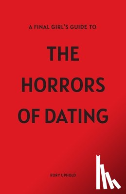 Uphold, Rory - A Final Girl's Guide To The Horrors Of Dating