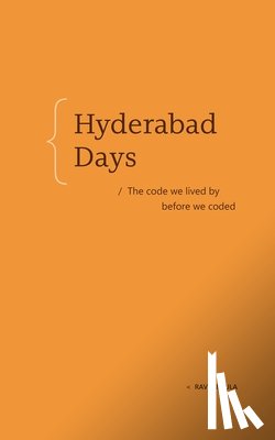 Vedula, Ravi - Hyderabad Days: The Code We Lived by Before We Coded