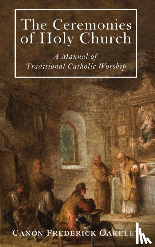 Oakeley, Frederick - The Ceremonies of Holy Mother Church