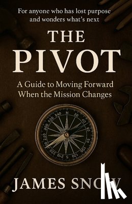 Snow, James - The Pivot - A Guide to Moving Forward When the Mission Changes