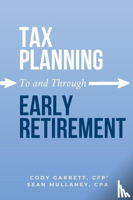 Garrett, Cody, Mullaney, Sean - Tax Planning To and Through Early Retirement