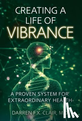 Clair, Darren F. X. - Creating a Life of Vibrance: A Proven System for Extraordinary Health