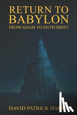 Harry, David Patrick - Return to Babylon: From Adam to Antichrist