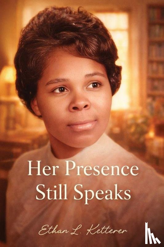 Ketterer, Ethan - Her Presence Still Speaks
