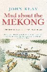 Keay, John - Mad About the Mekong